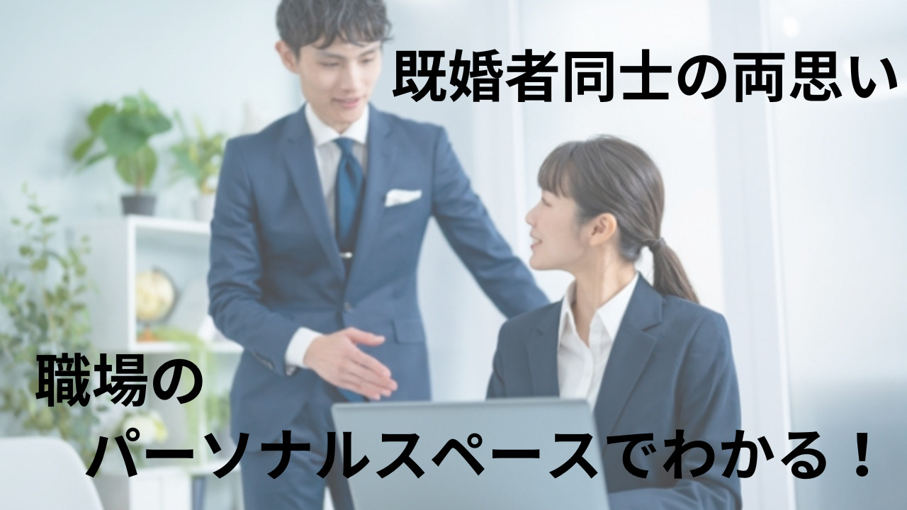 既婚者同士の両思いは職場のパーソナルスペースでわかる！脈ありサインは？