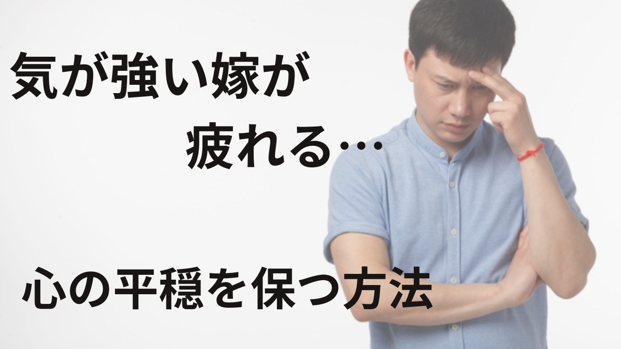 気が強い嫁が疲れる…体験談と当たりが強い妻に対して心の平穏を保つ方法