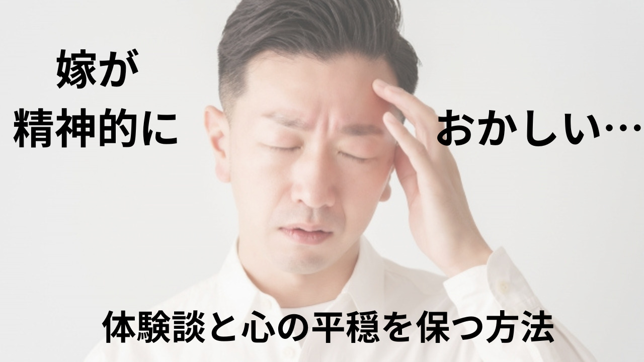 嫁が精神的におかしい…こう感じる男性の体験談と心の平穏を保つ方法