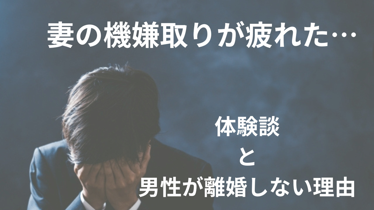 妻の機嫌取りが疲れた…我慢するべき？体験談と男性が離婚しない理由